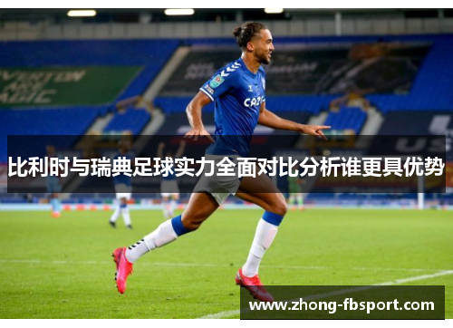 比利时与瑞典足球实力全面对比分析谁更具优势