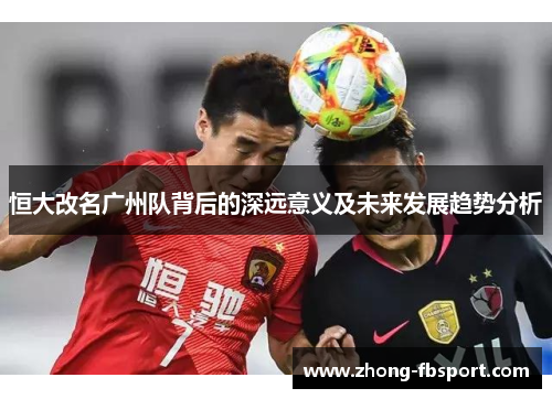 恒大改名广州队背后的深远意义及未来发展趋势分析