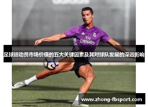 足球运动员市场价值的五大关键因素及其对球队发展的深远影响
