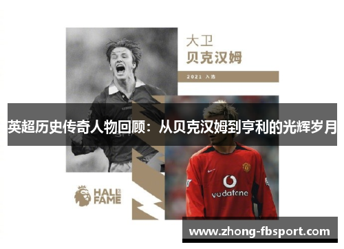 英超历史传奇人物回顾：从贝克汉姆到亨利的光辉岁月