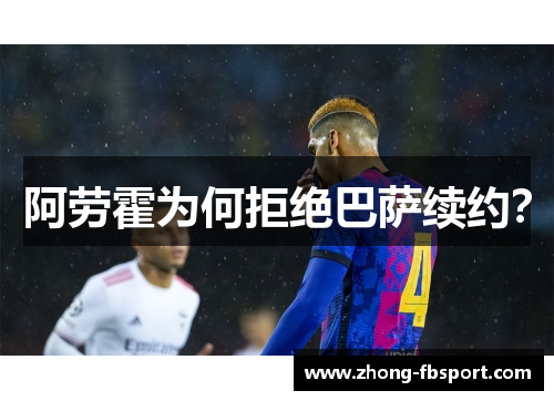 阿劳霍为何拒绝巴萨续约？