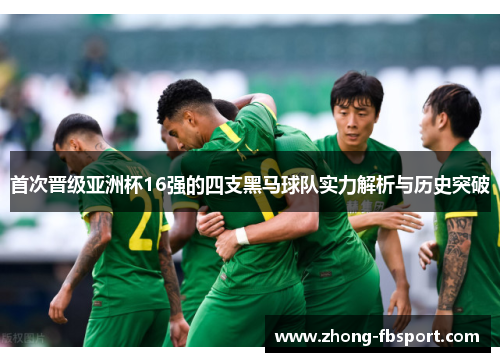 首次晋级亚洲杯16强的四支黑马球队实力解析与历史突破