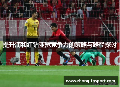 提升浦和红钻亚冠竞争力的策略与路径探讨