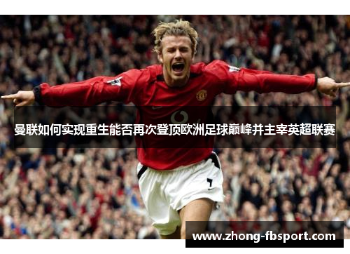 曼联如何实现重生能否再次登顶欧洲足球巅峰并主宰英超联赛