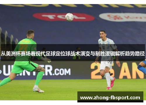 从美洲杯赛场看现代足球定位球战术演变与制胜逻辑解析趋势路径