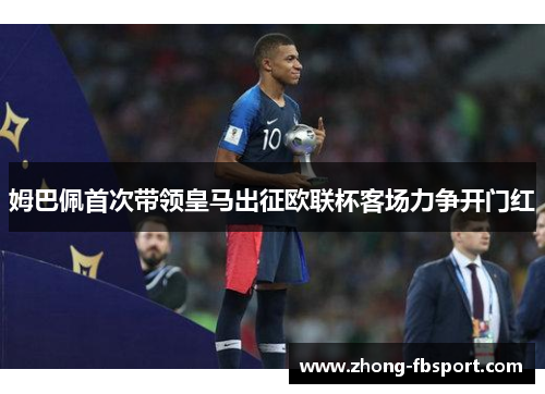 姆巴佩首次带领皇马出征欧联杯客场力争开门红