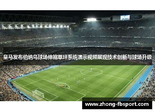 皇马发布伯纳乌球场伸缩草坪系统演示视频展现技术创新与球场升级
